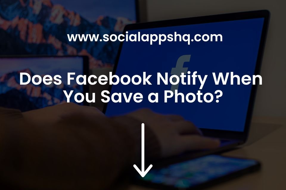 Does Facebook Alert When You Save a Photo?