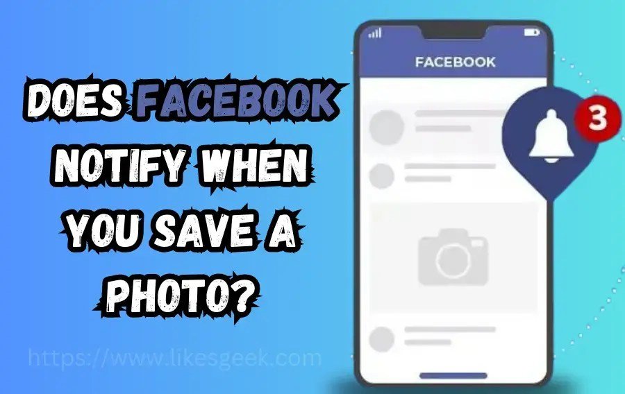 Does Facebook Notify Saved Pictures When Someone Saves Them?